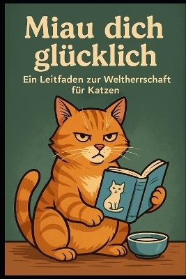 Miau dich glücklich: Ein Leitfaden zur Weltherrschaft für Katzen - Michael Schmidt - cover