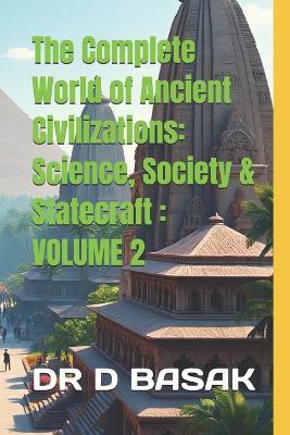 The Complete World of Ancient Civilizations: Science, Society & Statecraft: VOLUME 2 - D Basak - cover