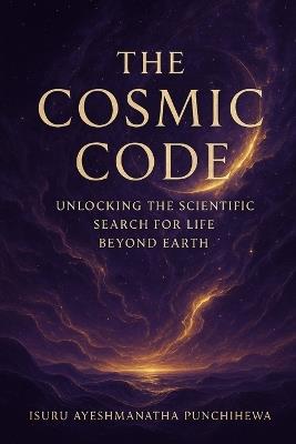 The Cosmic Code: Unlocking the Scientific Search for Life Beyond Earth - Isuru Ayeshmantha Punchihewa - cover