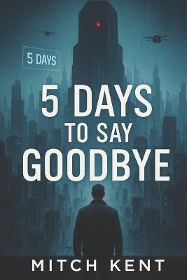 5 Days to Say Goodbye: The Final Notice - Mitch Kent - cover