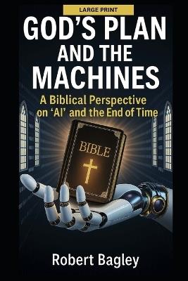 God's Plan and the Machines: A Biblical Perspective on AI and the Final Days - Robert Bagley - cover