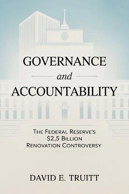 Governance and Accountability: The Federal Reserve's $2.5 Billion Renovation Controversy - David E Truitt - cover
