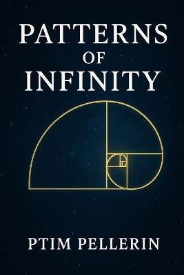 Patterns of Infinity: Exploring the Patterns of the Microverse and Universe - Ptim Pellerin - cover