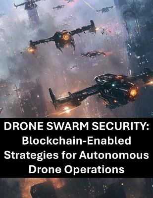 Drone Swarm Security: Blockchain-Enabled Strategies for Autonomous Drone Operations - Rosey Press - cover