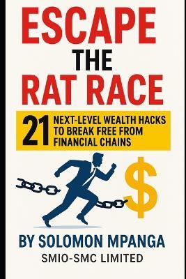 Escape the Rat Race: 21 Next-Level Wealth Hacks to Break Free From Financial Chains - Solomon Mpanga - cover