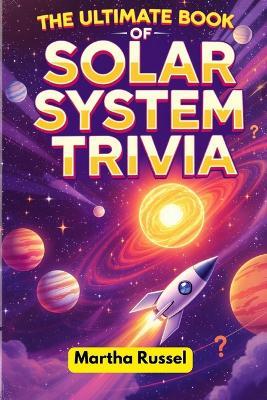 The Ultimate Book of Solar System Trivia - Martha Russel - cover