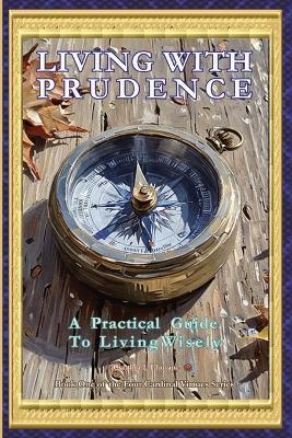 LIVING WITH PRUDENCE A Practical Guide To Living Wisely - Cynthia L Floriani - cover