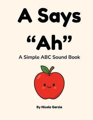 A Says "Ah": A Simple ABC Sound Book - Sandra Nicole Garcia - cover