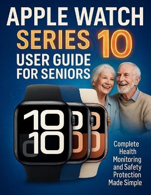 Apple Watch Series 10 User Guide for Seniors: Complete Health Monitoring and Safety Protection Made Simple - Murray Strickland - cover