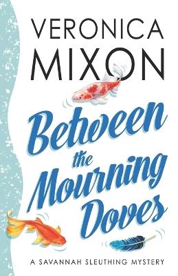 Between the Mourning Doves: A Savannah Sleuthing Mystery - Veronica Mixon - cover
