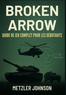 Broken Arrow - Guide de Jeu Complet pour les Débutants - Metzler Johnson - cover