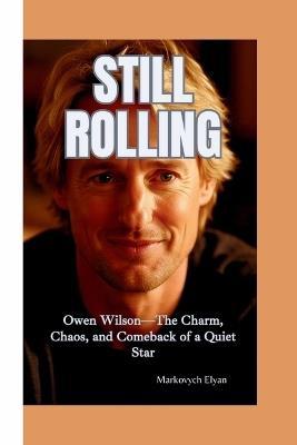 Still Rolling: Owen Wilson-The Charm, Chaos, and Comeback of a Quiet Star - Markovych Elyan - cover