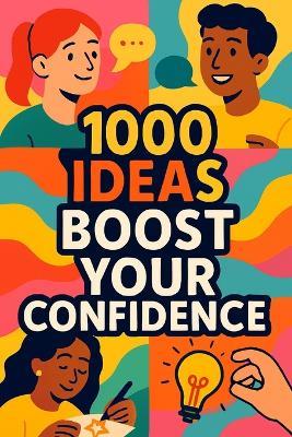 1000 Ideas: Boost Your Confidence: Practical ways to believe in yourself, one idea at a time. - Sam Raven - cover