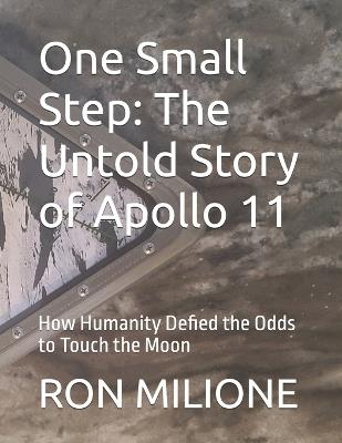 One Small Step: The Untold Story of Apollo 11: How Humanity Defied the Odds to Touch the Moon - Ron Milione - cover