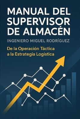 Manual del Supervisor de Almacén: De la Operación Táctica a la Estrategia Logística - Miguel Rodríguez - cover