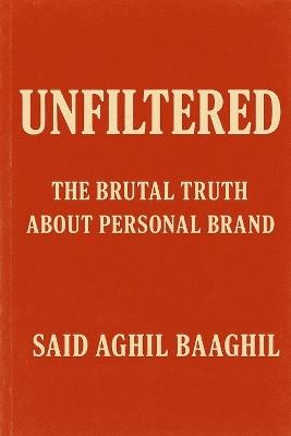 Unfiltered: The Complete Truth About Personal Brand - Said Aghil Baaghil - cover