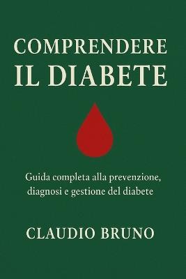 Comprendere Il Diabete: Guida completa alla prevenzione, diagnosi e gestione del diabete - Claudio Bruno - cover