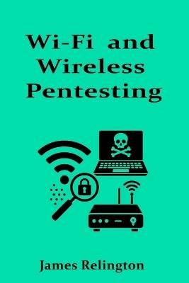 Wi-Fi and Wireless Pentesting on 802.11 Networks - James Relington - cover
