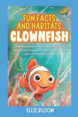Fun Facts and Habitats: Clownfish: Imaginative adventures, fascinating facts, and hands-on activities about Clownfish through the eyes of Coral the Clownfish - Ellie Bloom - cover