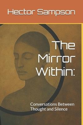 The Mirror Within: : Conversations Between Thought and Silence - Hector Sampson - cover