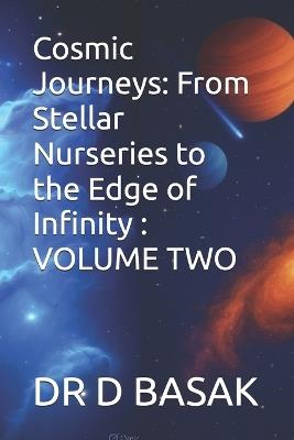 Cosmic Journeys: From Stellar Nurseries to the Edge of Infinity: VOLUME TWO - D Basak - cover