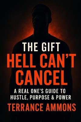 The Gift Hell Can't Cancel: A Real One's Guide to Hustle, Purpose & Power - Terrance Ammons - cover