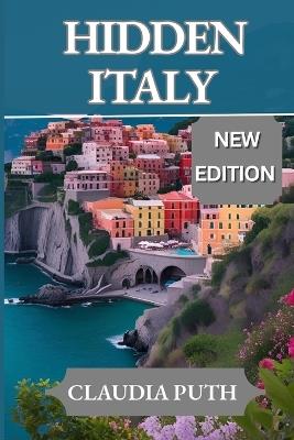 Hidden Italy: A Local's Guide to 2025-2026 Adventures Off the Beaten Path - Claudia Puth - cover