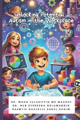 Unlocking Potential: Autism in the Workplace - Nur Syereena Nojumuddin,Rasmyie Naszryie Abdul Rahim,Mohd Zulariffin Maarof - cover