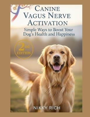 Canine Vagus Nerve Activation Second Edition: Simple Ways to Boost Your Dog's Health and Happiness - Nikky Rich - cover
