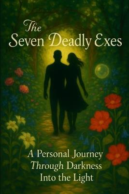 The Seven Deadly Exes: A Personal Journey Through Darkness Into the Light - cover