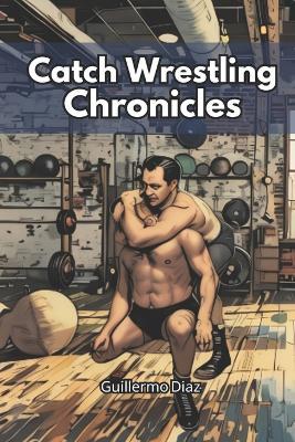 Catch Wrestling Chronicles - Guillermo Diaz - cover