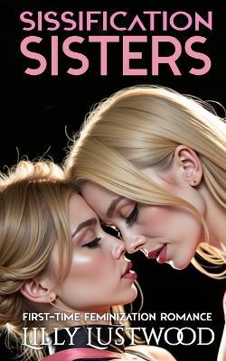 Sissification Sisters: First-time Feminization Romance - Lilly Lustwood - cover