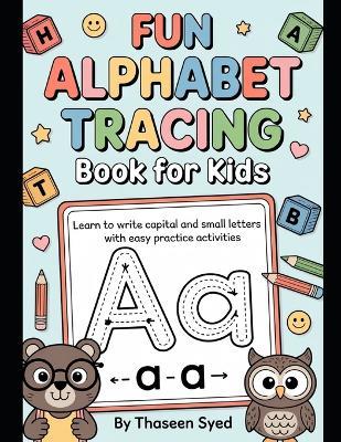Fun Alphabet Tracing Book for Kids: Learn to Write Capital and Small Letters with Easy Practice Activities - Thaseen Syed - cover