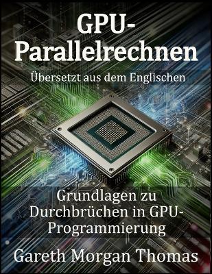 GPU-Parallelrechnen: Grundlagen zu Durchbrüchen in GPU-Programmierung - Gareth Thomas - cover