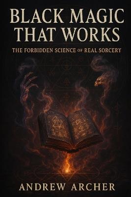 Black Magic That Works: The Forbidden Science of Real Sorcery - Andrew Archer - cover