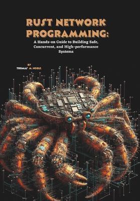 Rust Network Programming: A Hands-on Guide to Building Safe, Concurrent, and High-performance Systems - Thomas M Noble - cover