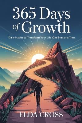 365 Days of Growth: Daily Habits to Transform Your Life One Step at a Time . - Elda Cross - cover
