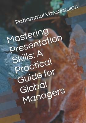 Mastering Presentation Skills: A Practical Guide for Global Managers - Pattammal Varadarajan - cover