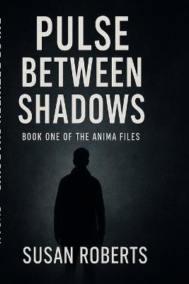 The Pulse Between Shadows: A psychological thriller of memory, identity, and redemption - Susan Roberts - cover