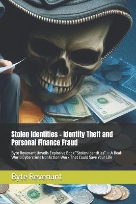 Stolen Identities - Identity Theft and Personal Finance Fraud: Byte Revenant Unveils Explosive Book "Stolen Identities" - A Real-World Cybercrime Nonfiction Work That Could Save Your Life - Byte Revenant - cover