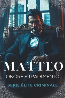 Matteo: Onore e Tradimento: Romance Mafia - Violeta Dark - cover