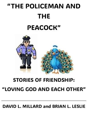 "The Policeman and the Peacock": Stories of Friendship: "Loving God and Each Other" - Brian L Leslie,David L Millard - cover