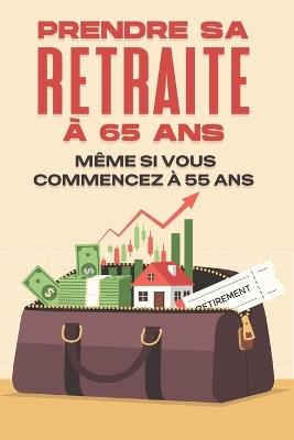 Prendre sa retraite à 65 ans--- Même si vous commencez à 55 ans - D K Hawkins - cover