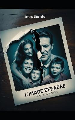 L'Image Effacée: Comment lui faire confiance quand la preuve de son crime est la seule photo qui manque ? Thriller domestique psychologique nouveauté - Vertige Littéraire - cover