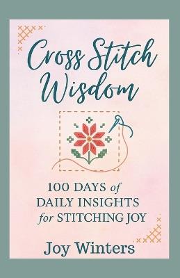 Cross Stitch Wisdom: 100 Days of Daily Insights for Stitching Joy - Joy Winters - cover