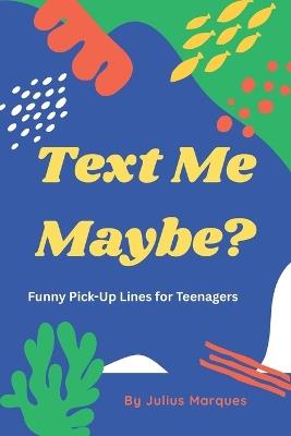 Test Me Maybe? Funny Pick-Up Lines for Teenagers: 200+ Hilarious Pick-Up Lines for Teenagers, Crush Jokes, and Text Flirts - Julius Marques - cover
