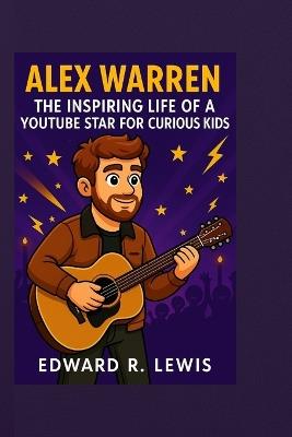 Alex Warren: The Inspiring Life of a YouTube Star for Curious Kids. - Edward Lewis - cover