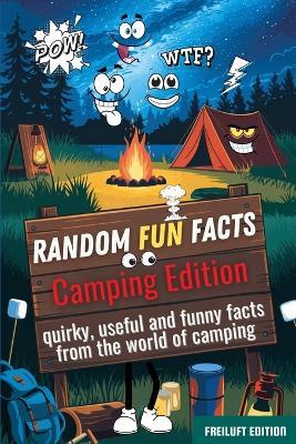 Random fun facts camping edition - quirky, useful and funny facts from the world of camping: Interesting, funny facts and trivia all about nature, camping, wilderness and more. - Freiluft Edition - cover
