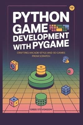 Python Game Development with Pygame: Crafting Arcade-Style and 3D Games from Scratch - Greg Stevenson - cover