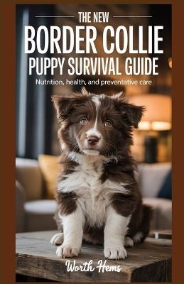 The New Border Collie Puppy Survival Guide: Nutrition, Health, and Preventative Care - Worth Hems - cover